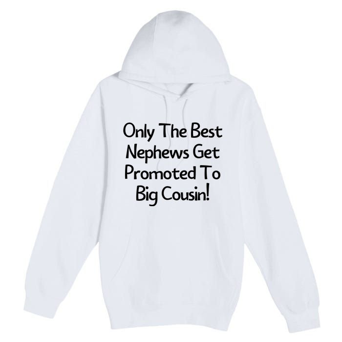 Only The Best Nephews Get Promoted To Big Cousin Premium Pullover Hoodie