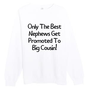 Only The Best Nephews Get Promoted To Big Cousin Premium Crewneck Sweatshirt