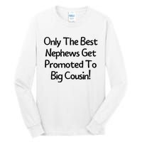 Only The Best Nephews Get Promoted To Big Cousin Tall Long Sleeve T-Shirt