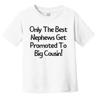 Only The Best Nephews Get Promoted To Big Cousin Toddler T-Shirt