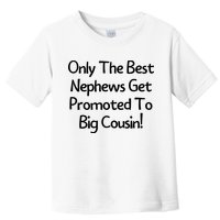 Only The Best Nephews Get Promoted To Big Cousin Toddler T-Shirt