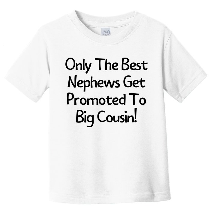Only The Best Nephews Get Promoted To Big Cousin Toddler T-Shirt