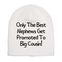 Only The Best Nephews Get Promoted To Big Cousin Short Acrylic Beanie
