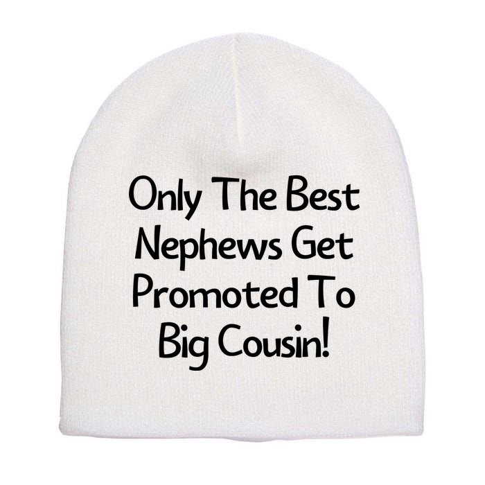 Only The Best Nephews Get Promoted To Big Cousin Short Acrylic Beanie