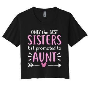 Only The Best Sisters Get Promoted To Aunt Mother's Day Women's Crop Top Tee