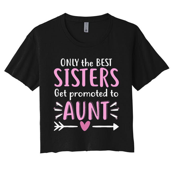 Only The Best Sisters Get Promoted To Aunt Mother's Day Women's Crop Top Tee