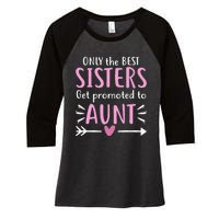 Only The Best Sisters Get Promoted To Aunt Mother's Day Women's Tri-Blend 3/4-Sleeve Raglan Shirt