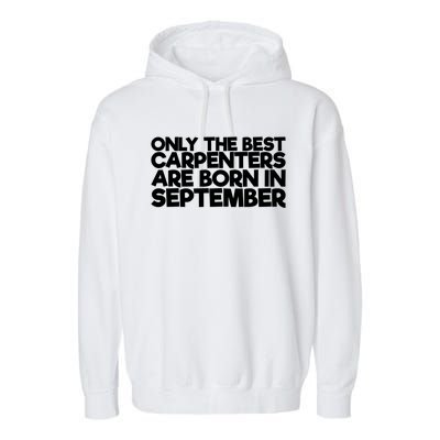 Only The Best Carpenters Are Born In September Gift Garment-Dyed Fleece Hoodie