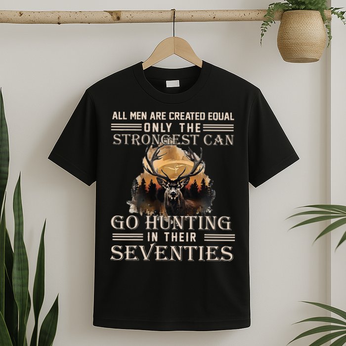 Only The Best Can Still Go Hunting In Their Seventies T-Shirt