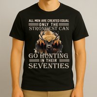 Only The Best Can Still Go Hunting In Their Seventies T-Shirt