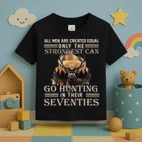 Only The Best Can Still Go Hunting In Their Seventies Toddler T-Shirt