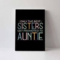 Only The Best Sisters Get Promoted To Auntie Canvas