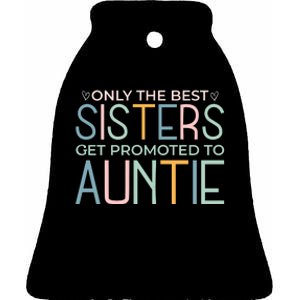 Only The Best Sisters Get Promoted To Auntie Ceramic Bell Ornament