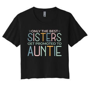 Only The Best Sisters Get Promoted To Auntie Women's Crop Top Tee