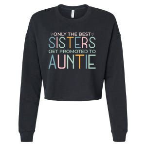 Only The Best Sisters Get Promoted To Auntie Cropped Pullover Crew