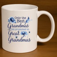 Only The Best Grandmas Get Promoted To Great Grandmas 11oz C Handle Ceramic Mug