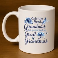 Only The Best Grandmas Get Promoted To Great Grandmas 11oz C Handle Ceramic Mug