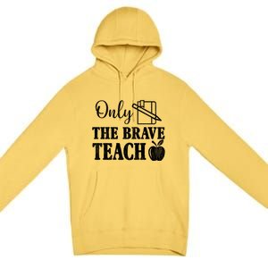 Only The Brave Teach Back To School Teacher Appreciation Gift Premium Pullover Hoodie