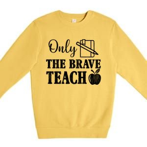 Only The Brave Teach Back To School Teacher Appreciation Gift Premium Crewneck Sweatshirt