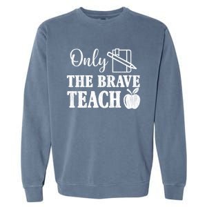 Only The Brave Teach Back To School Teacher Appreciation Gift Garment-Dyed Sweatshirt