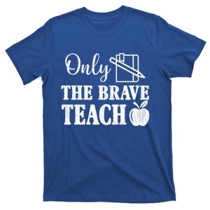 Only The Brave Teach Back To School Teacher Appreciation Gift T-Shirt