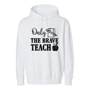 Only The Brave Teach Back To School Teacher Appreciation Gift Garment-Dyed Fleece Hoodie