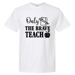 Only The Brave Teach Back To School Teacher Appreciation Gift Garment-Dyed Heavyweight T-Shirt