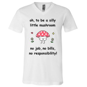 Oh To Be A Silly Little Mushroom No Job No Bill No Responsibility V-Neck T-Shirt