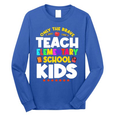 Only The Brave Teach Eletary School Teacher Instructor Gift Long Sleeve Shirt