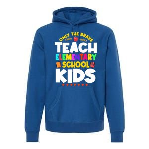 Only The Brave Teach Eletary School Teacher Instructor Gift Premium Hoodie