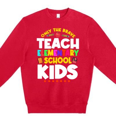 Only The Brave Teach Eletary School Teacher Instructor Gift Premium Crewneck Sweatshirt