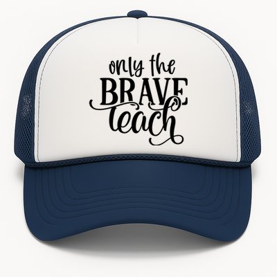 Only The Brave Teach Meaningful Gift Trucker Hat