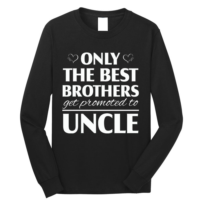 Only The Best Brothers Get Promoted To Uncle Long Sleeve Shirt