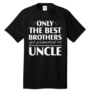 Only The Best Brothers Get Promoted To Uncle Tall T-Shirt