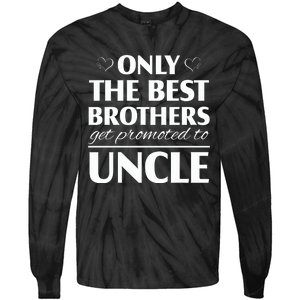 Only The Best Brothers Get Promoted To Uncle Tie-Dye Long Sleeve Shirt