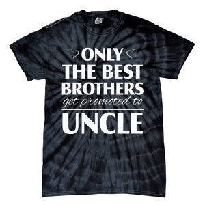 Only The Best Brothers Get Promoted To Uncle Tie-Dye T-Shirt