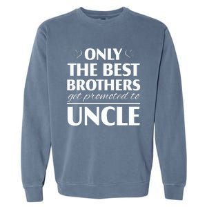 Only The Best Brothers Get Promoted To Uncle Garment-Dyed Sweatshirt