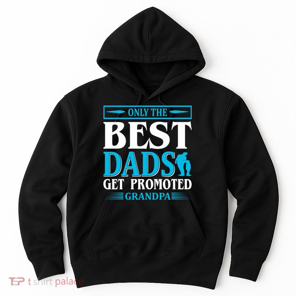 Only The Best Dads Get Promoted To Grandpa Hoodie