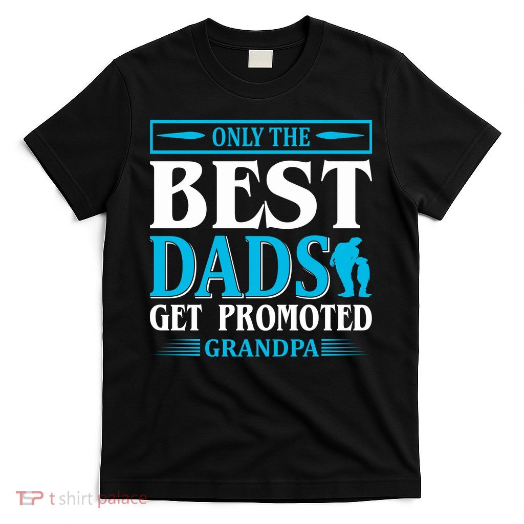 Only The Best Dads Get Promoted To Grandpa T-Shirt