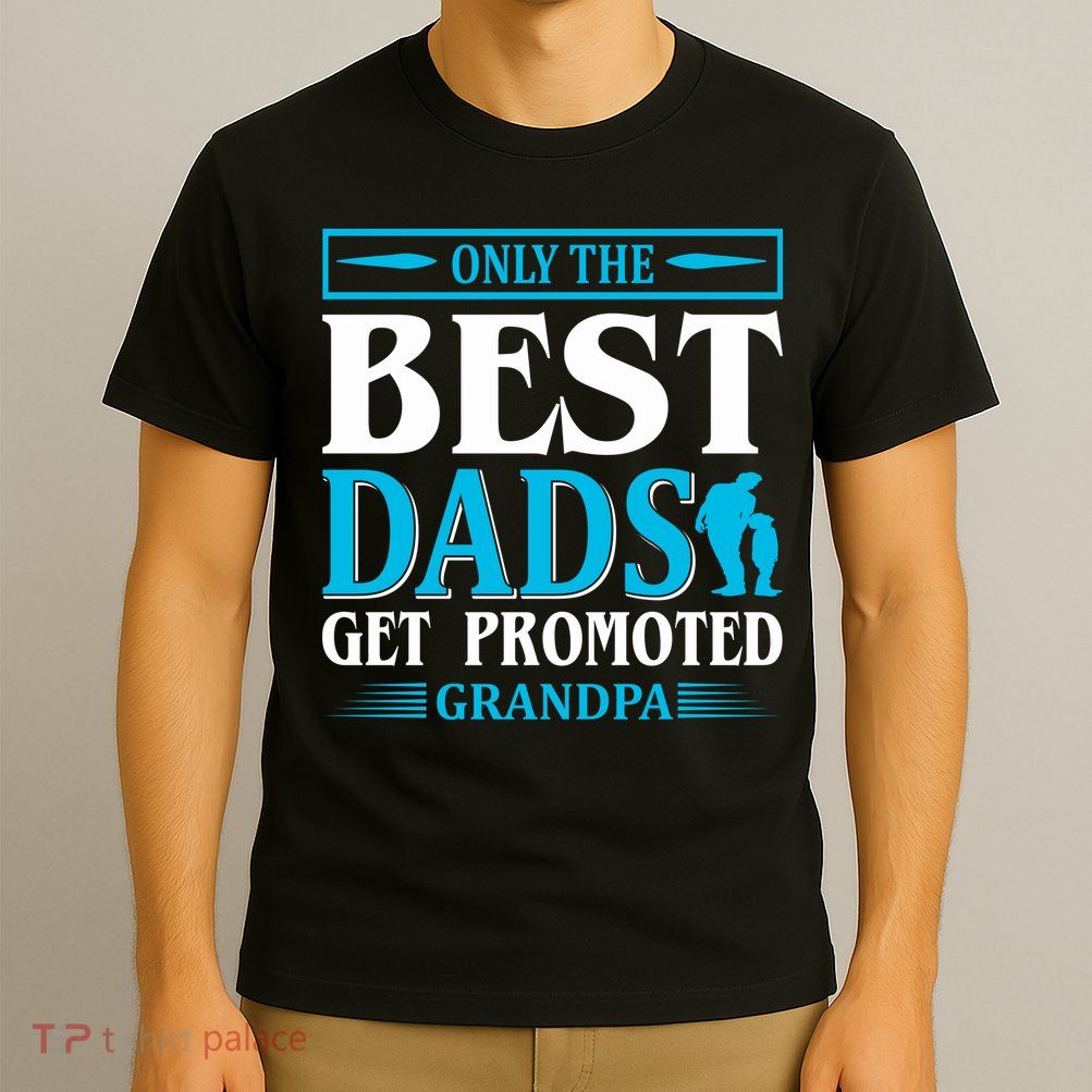 Only The Best Dads Get Promoted To Grandpa T-Shirt