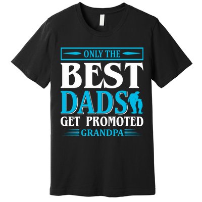 Only The Best Dads Get Promoted To Grandpa Premium T-Shirt