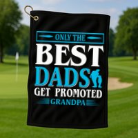 Only The Best Dads Get Promoted To Grandpa Golf Towel