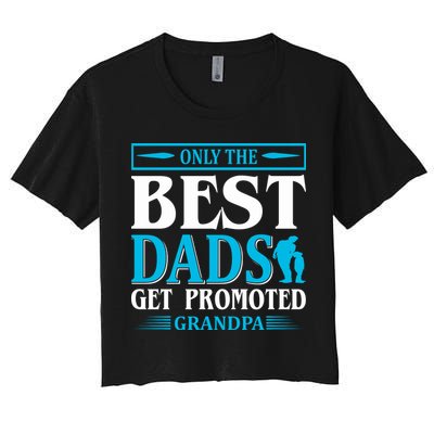 Only The Best Dads Get Promoted To Grandpa Crop Top