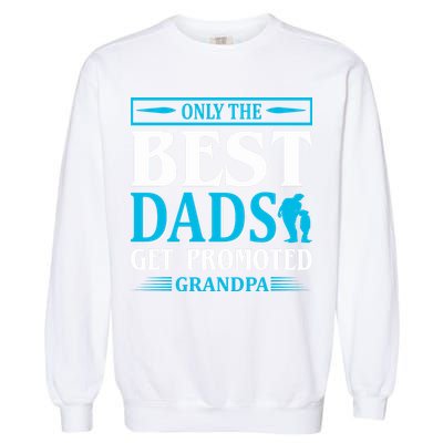 Only The Best Dads Get Promoted To Grandpa Garment-Dyed Sweatshirt
