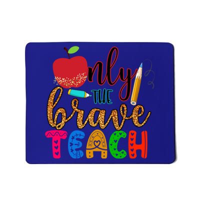 Only The Brave Teach Teachers Teaching Lessons In Life Gift Mousepad