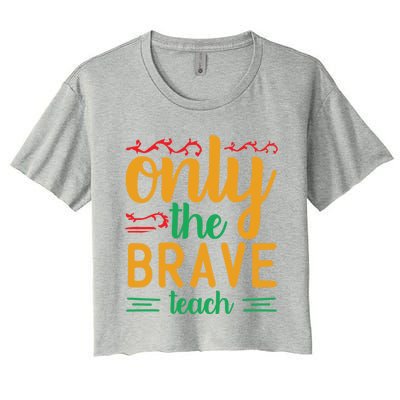 Only The Brave Teach Teacher Appreciation Gift Women's Crop Top Tee