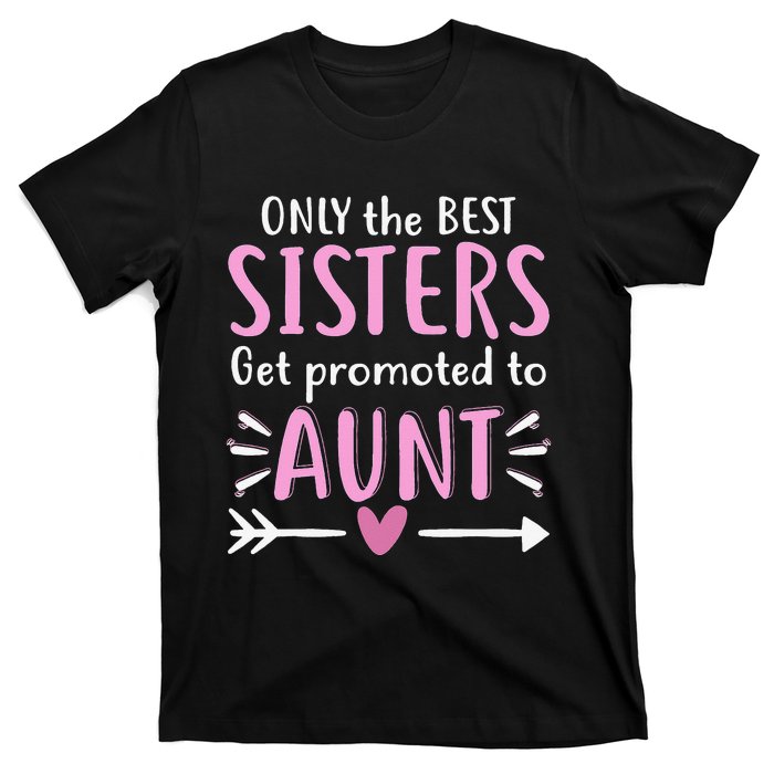 Only The Best Sisters Get Promoted To Aunt gift for mom T-Shirt