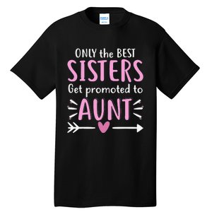 Only The Best Sisters Get Promoted To Aunt gift for mom Tall T-Shirt