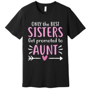 Only The Best Sisters Get Promoted To Aunt gift for mom Premium T-Shirt