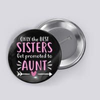 Only The Best Sisters Get Promoted To Aunt Mother's Day Button